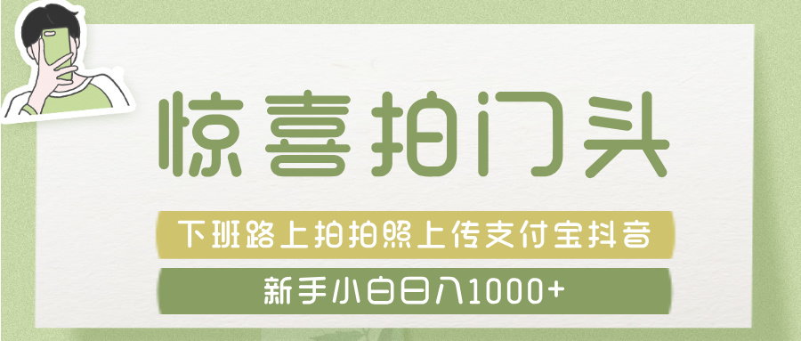惊喜拍 门头 ， 下班路上拍拍照片， 上 传 到 支付宝和抖音新手日入 1000+_北创网