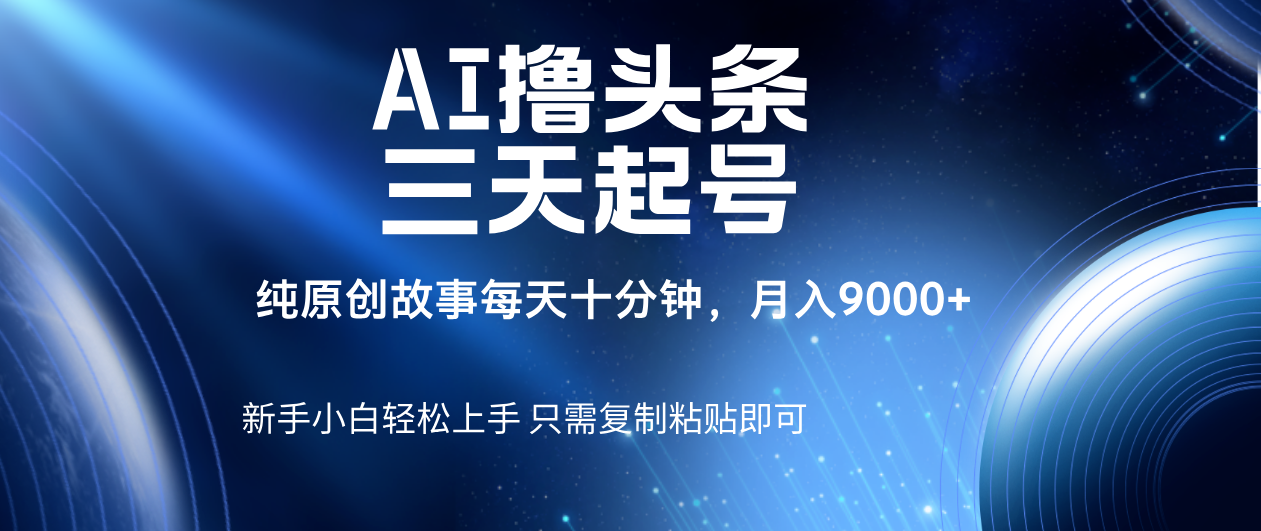 AI撸头条三天起号，纯原创情感故事，每天10分钟月入9000＋_北创网