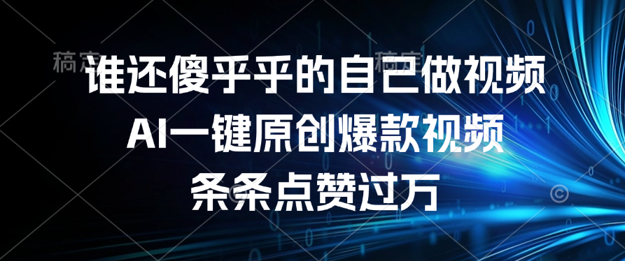 谁还傻乎乎的自己做视频？AI一键原创爆款视频，条条点赞过万_北创网