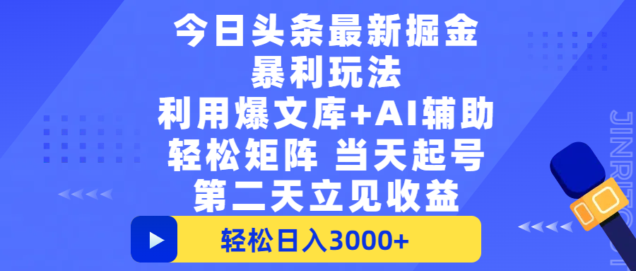 今日头条最新掘金暴利玩法，利用爆文+AI辅助，轻松矩阵、当天起号，简单粗暴第二天立见收益，轻松日入3000+，大平台永久可操作_北创网