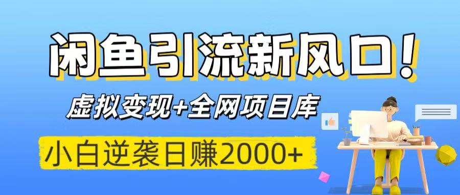 闲鱼引流新风口！虚拟变现+全网项目库，小白逆袭日赚2000+_北创网