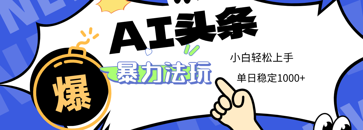 2025 AI头条暴力玩法，小白无脑复制粘贴，当天发布次日出收益，单日稳定1000+_北创网