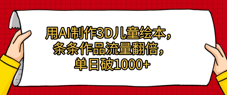 用AI制作3D儿童绘本，条条作品流量翻倍，单日破1000+_北创网