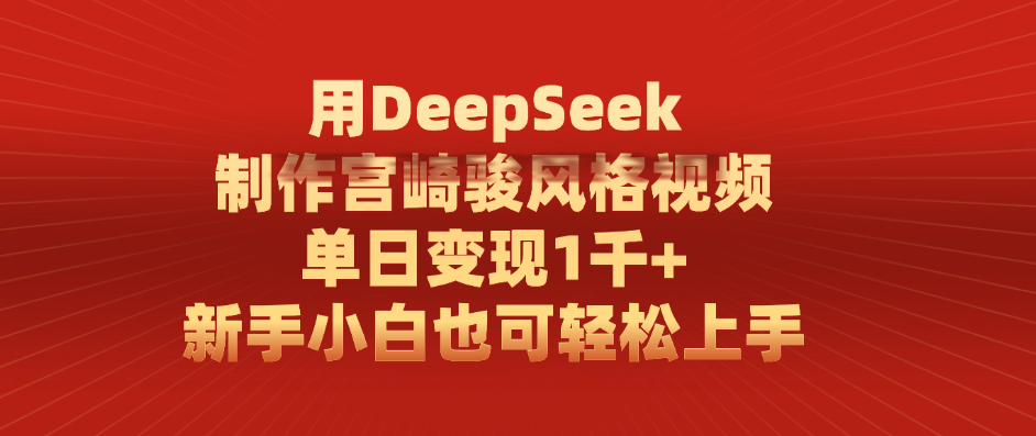 用DeepSeek制作宫崎骏风格视频， 单日变现1千+，新手小白也可轻松上手_北创网