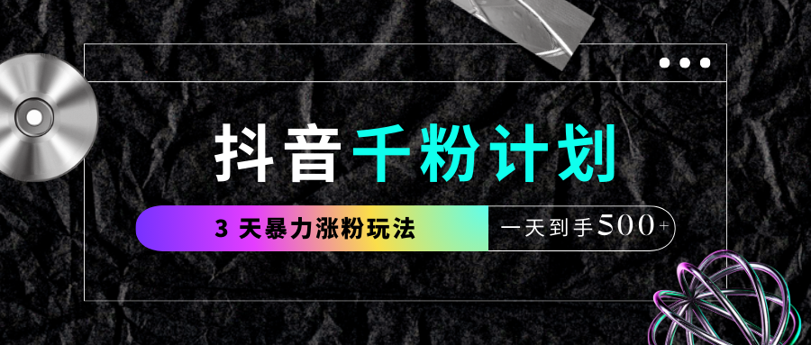 抖音千粉计划，最新玩法三天暴力涨千粉，一天到手500元+_北创网