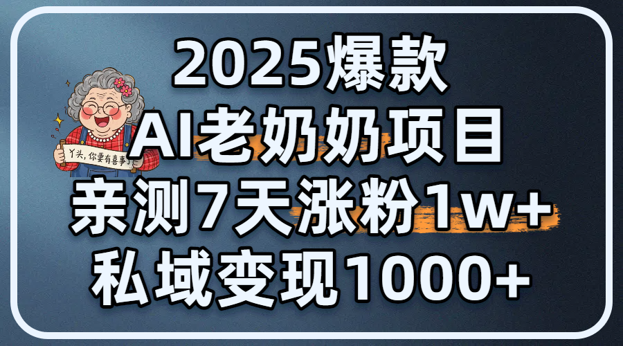 2025爆款 AI 老奶奶项目：亲测 7 天涨粉 1W+，私域变现 1000+_北创网