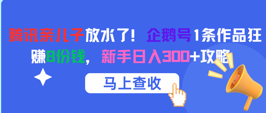 腾讯亲儿子放水了！企鹅号1条作品狂赚8份钱，新手日入300+攻略_北创网