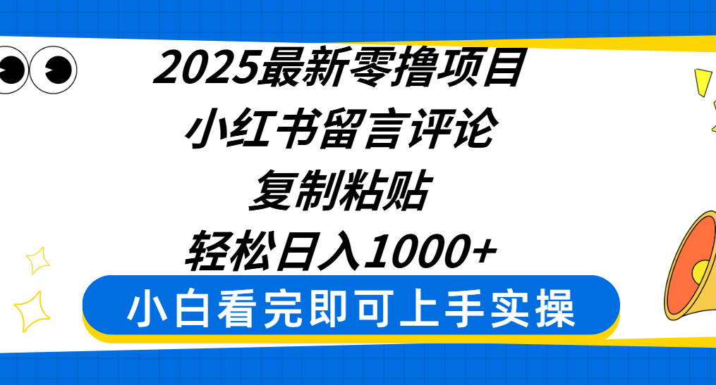 2025最新零撸项目，小红书留言评论，复制粘贴即可赚钱，轻松日入1000+_北创网