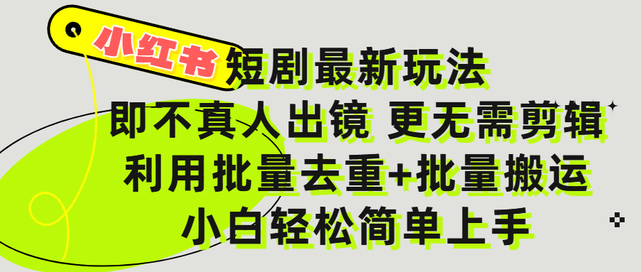 小红书短剧最新玩法，轻松日入3000+，既不真人出镜，更不用剪辑，全程搬运，傻瓜式操作，私域零成本批量操作_北创网