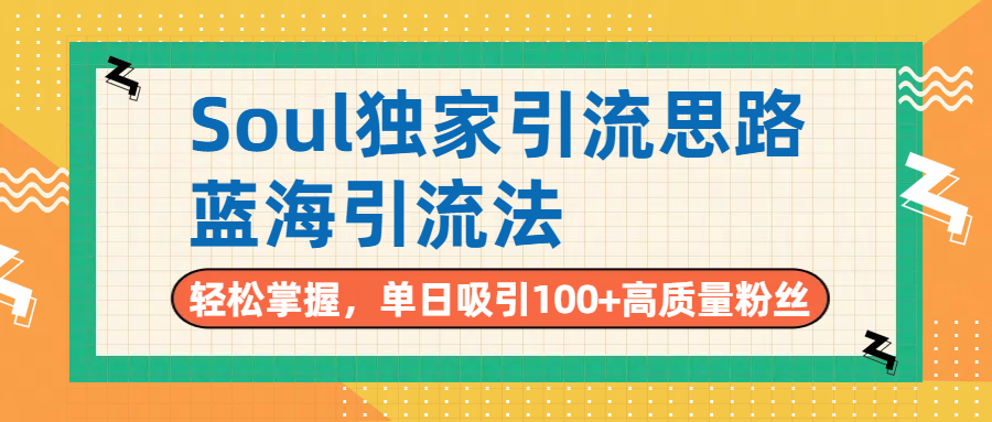 Soul独家引流思路，单日吸引100+高质量粉丝，蓝海引流法，轻松掌握_北创网