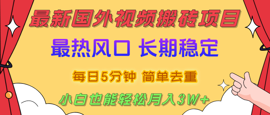 国外视频搬砖项目，2025最新热门风口，简单去重剪辑，小白也能轻松月入3W+_北创网