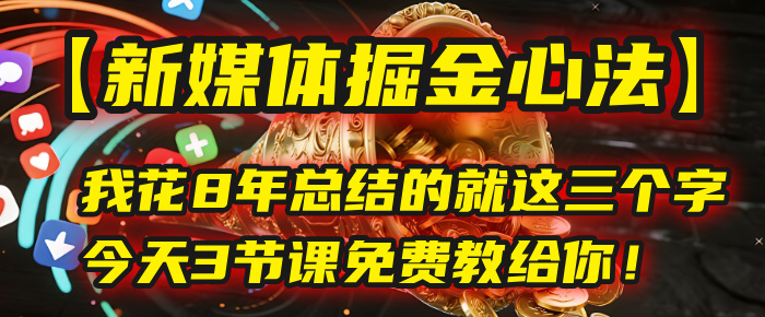 我花8年总结的【新媒体掘金心法】，就这三个字，今天3节课免费教给你！_北创网