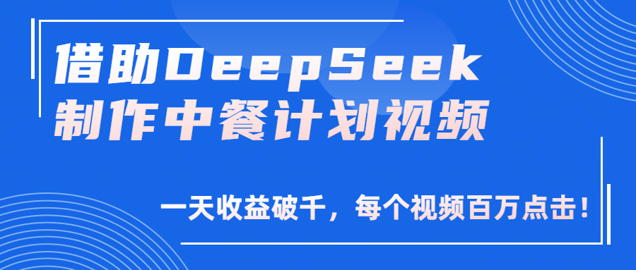 借助DeepSeek制作，中餐计划视频，一天收益破千，每个视频百万点击！_北创网
