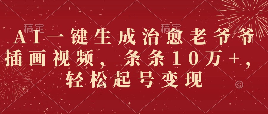 AI一键生成治愈老爷爷插画视频，条条10万+，轻松起号变现_北创网