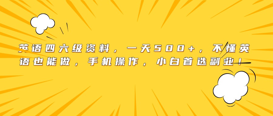 英语四六级资料，一天500+，不懂英语也能做，手机操作，小白首选副业！_北创网