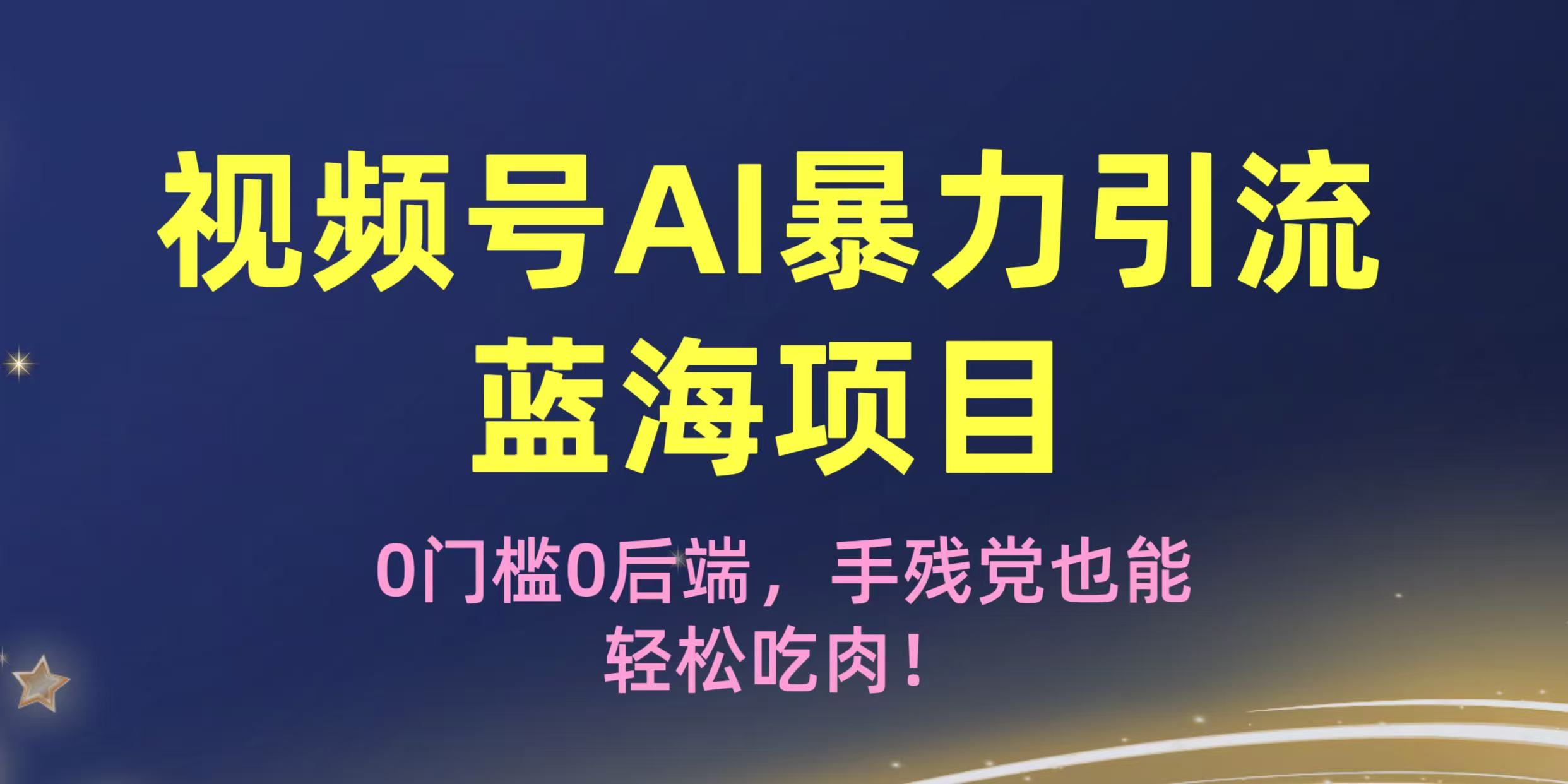 疯传！视频号AI暴力引流蓝海项目，0门槛0后端，手残党也能轻松吃肉！_北创网