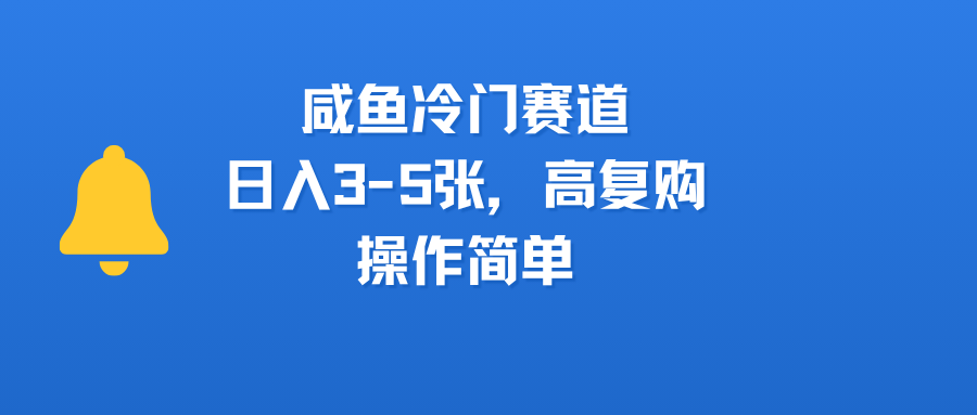 咸鱼冷门赛道，日入3-5张，高复购，操作简单_北创网