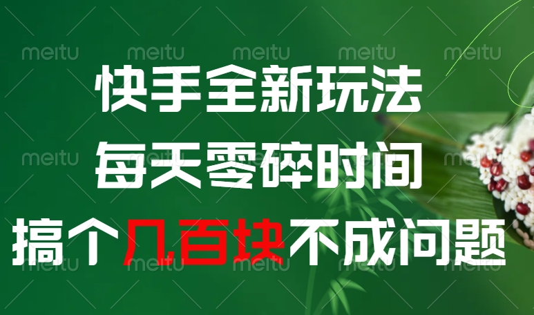 快手全新0撸玩法，每天零碎时间，搞个几百块不成问题_北创网