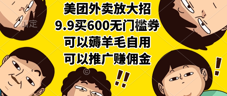 美团外卖放大招，9.9买600无门槛券，可以薅羊毛自用，可以推广赚佣金_北创网