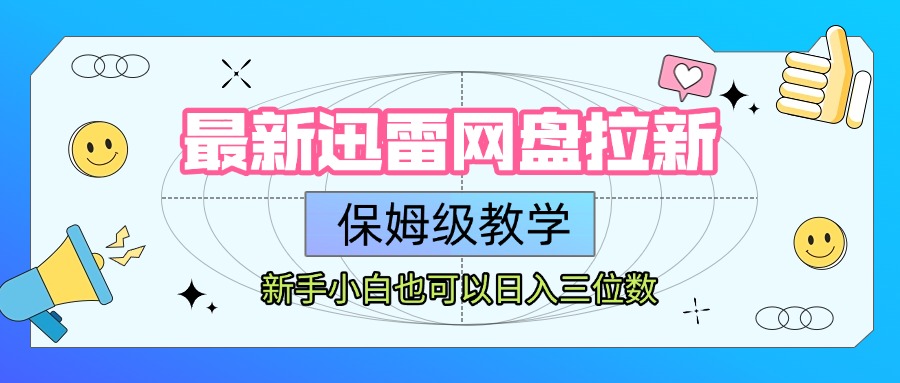 最新迅雷网盘拉新，保姆级教学，新手小白也可以日入三位数_北创网