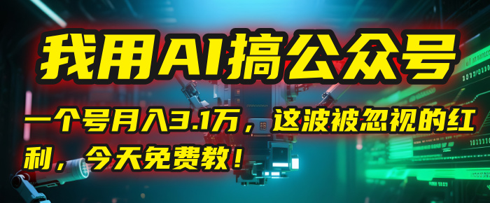 我用AI搞公众号，一个号月入3.1万，这波被忽视的红利，今天免费教！_北创网