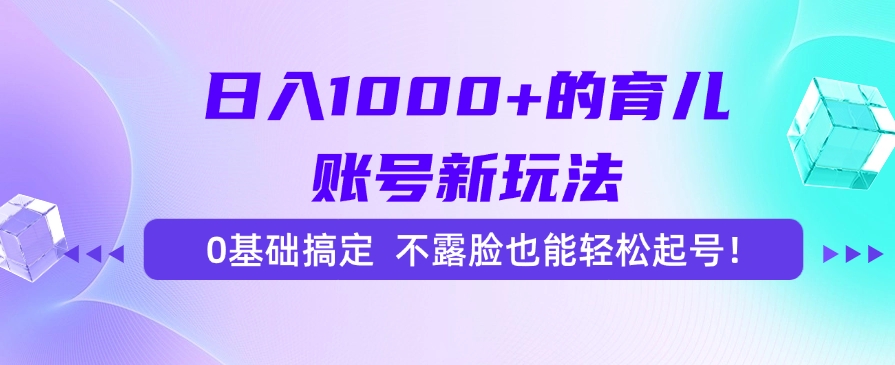 日入1000+的育儿账号新玩法，0基础搞定，不露脸也能轻松起号！_北创网
