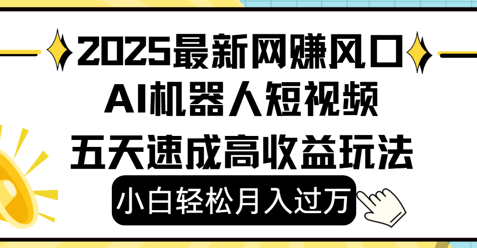 2025最新网赚变现风口，Ai 机器人短视频，小白轻松月入过万，五天速成高收益玩法_北创网