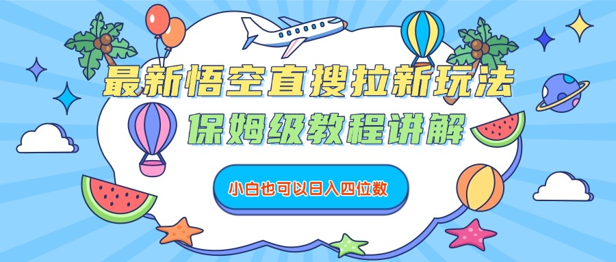 最新悟空直搜拉新玩法，保姆级教程讲解，小白也可以日入四位数_北创网