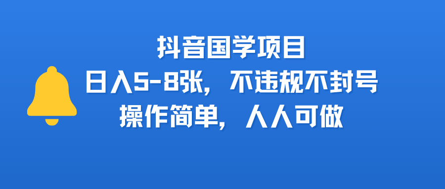 抖音国学项目，日入5-8张，不违规不封号，操作简单，人人可做_北创网