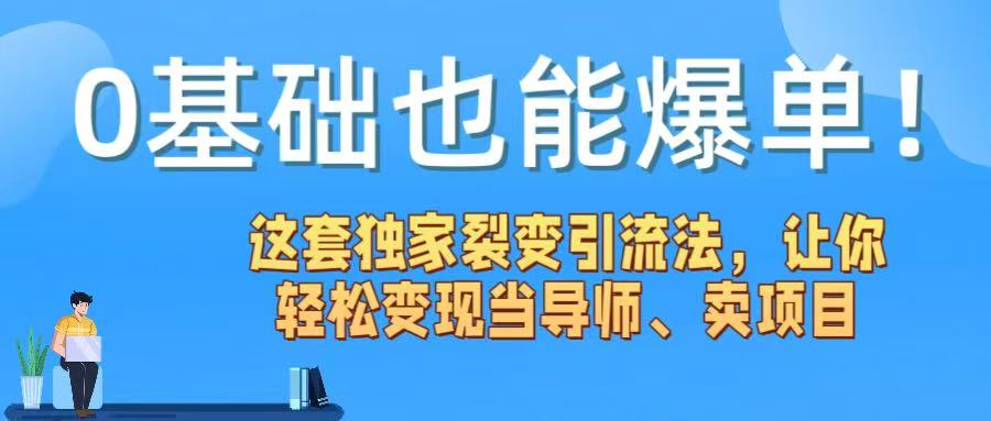 0基础也能爆单！这套独家裂变引流法，让你轻松变现当导师、卖项目_北创网