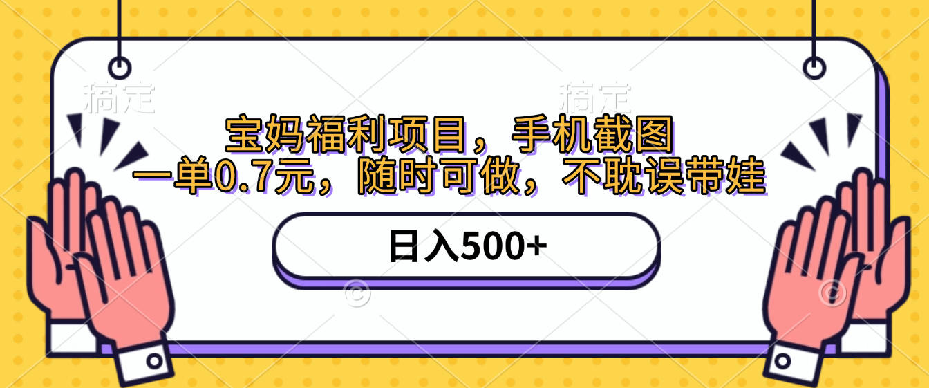 手机截图，宝妈福利项目，一单0.7元，随时可做，不耽误带娃，日入500+_北创网