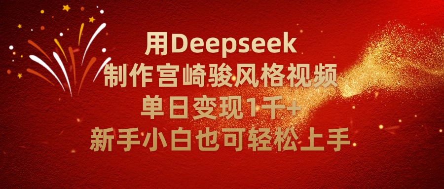 用Deepseek制作宫崎骏风格视频单日变现2千+新手小白也可轻轻松上手_北创网