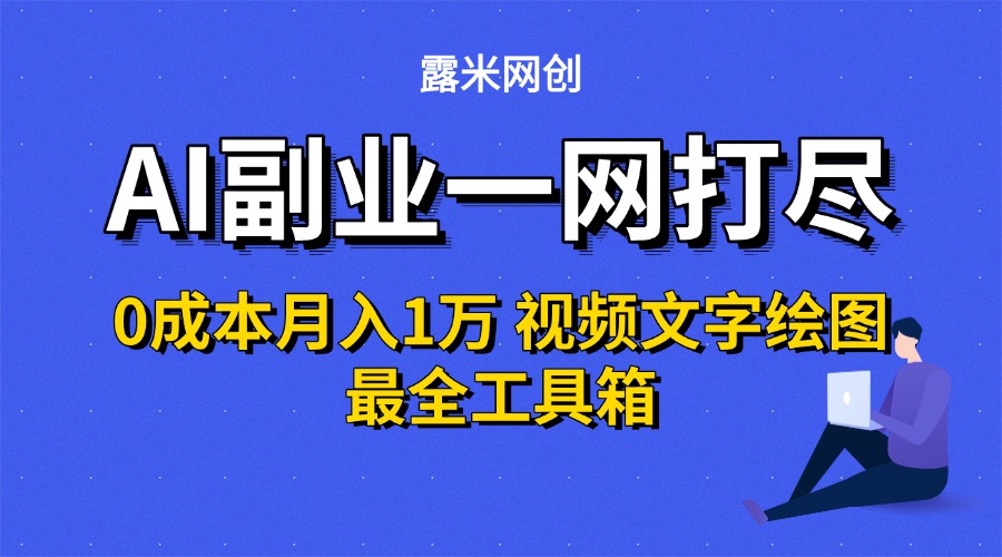 AI副业一网打尽0投入月入1万＋视频文字绘图最全工具箱_北创网