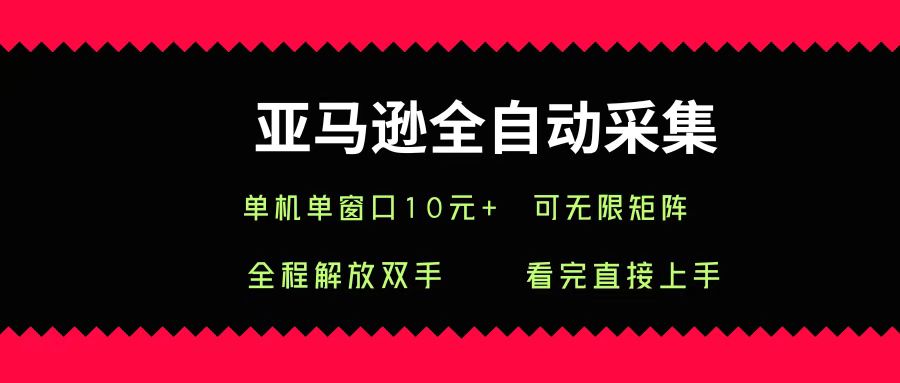 亚马逊全自动采集，单机单窗口一天10+，可无限矩阵去做_北创网