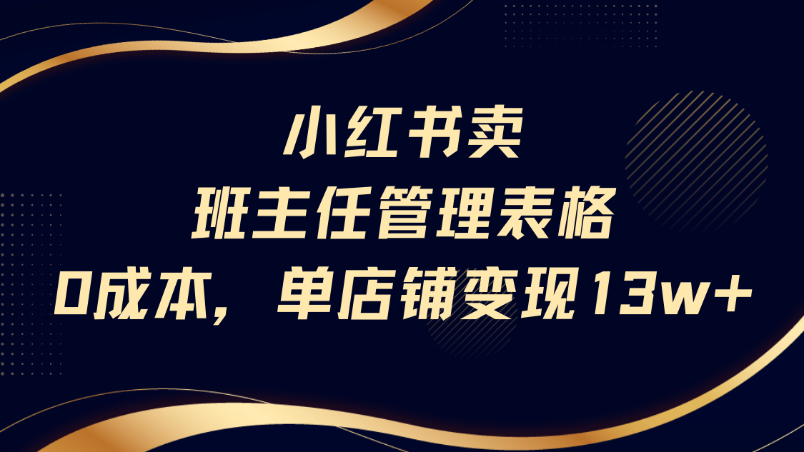小红书卖班主任管理表格，0成本单号变现13w_北创网