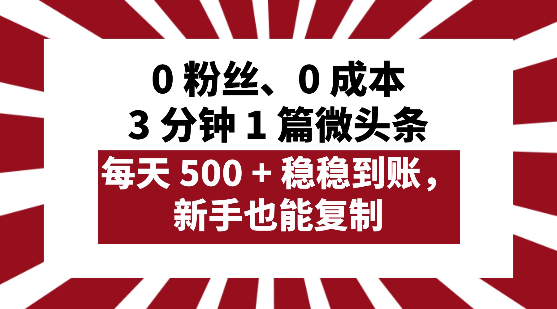 0 粉丝、0 成本，3 分钟 1 篇微头条，每天 500 + 稳稳到账，新手也能复制！_北创网