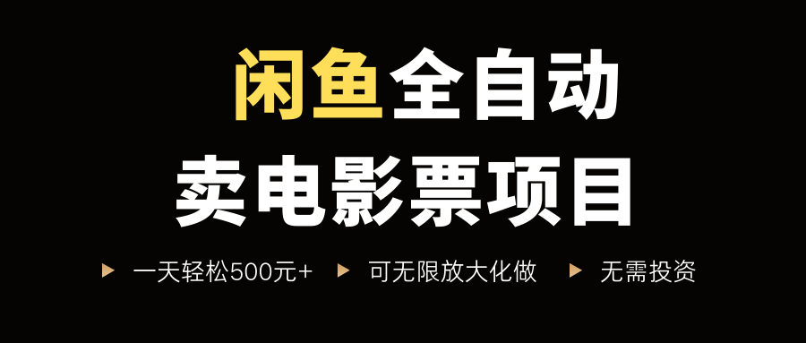闲鱼全自动卖电影票项目，一单5元-30元，新手一天轻松500+，无脑操作，零投资_北创网