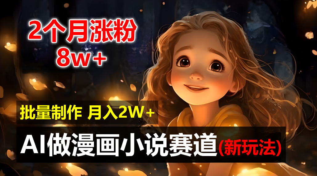2个月涨粉8w，新玩法AI自动化做漫画小说赛道，操作简单可批量制作，新手小白轻松月入20000+_北创网