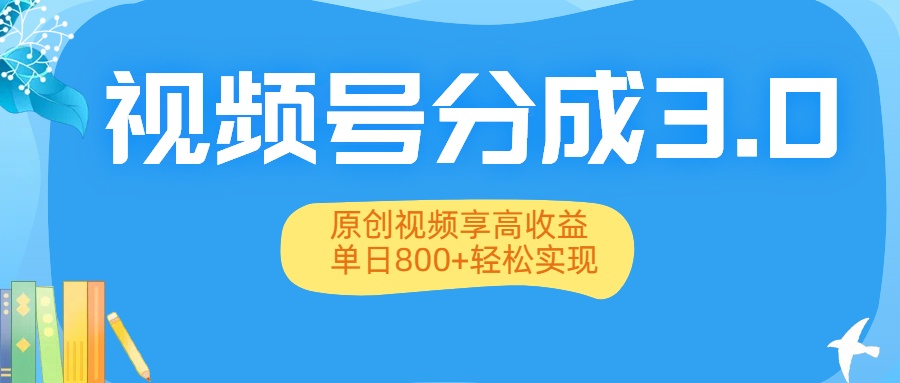 视频号分成3.0升级：原创视频享高收益，单日800+轻松实现_北创网