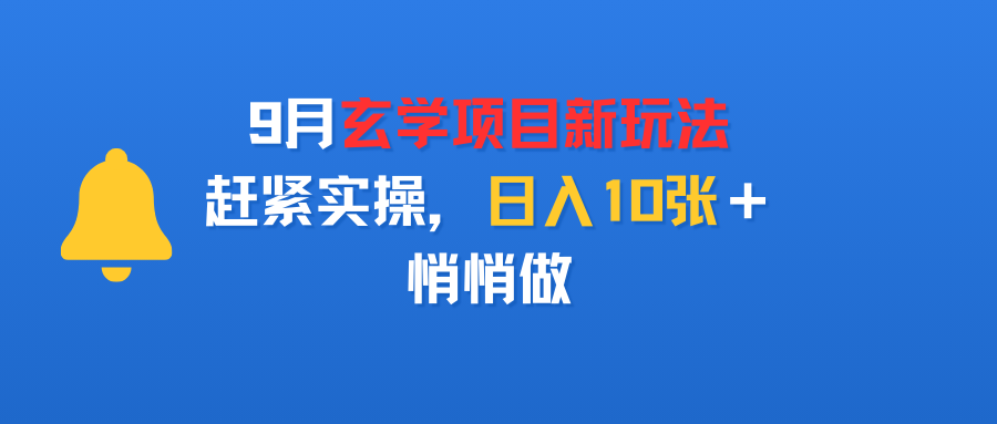 9月玄学项目新玩法，赶紧实操，日入10张＋，悄悄做_北创网