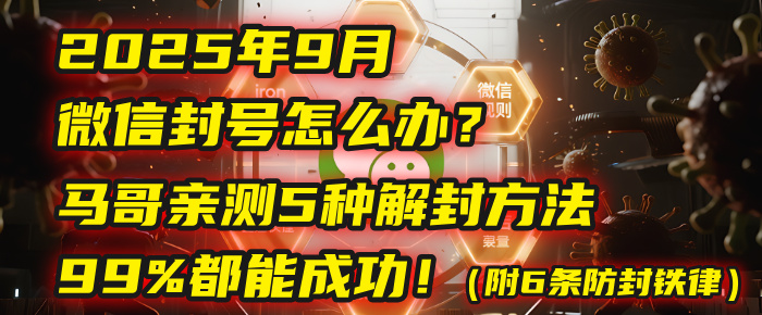 2025年9月微信封号怎么办？马哥亲测5种解封方法，99%都能成功！（附6条防封铁律）_北创网