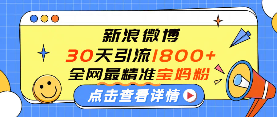 微博30天引流1800+全网最精准“宝妈”！手把手演示！_北创网