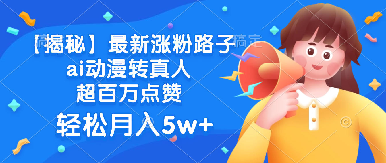 最新涨粉路子，ai动漫转真人，超百万点赞，轻松月入5w+【揭秘】_北创网