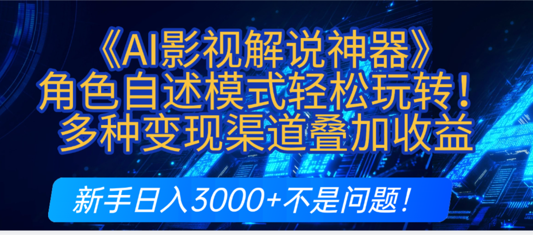 炸裂！《AI影视解说神器》角色自述模式轻松玩转！多种变现渠道叠加收益，新手日入3000+不是问题！_北创网