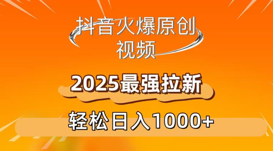 抖音火爆原创 视频 2025最强拉新 轻松日人1000+_北创网