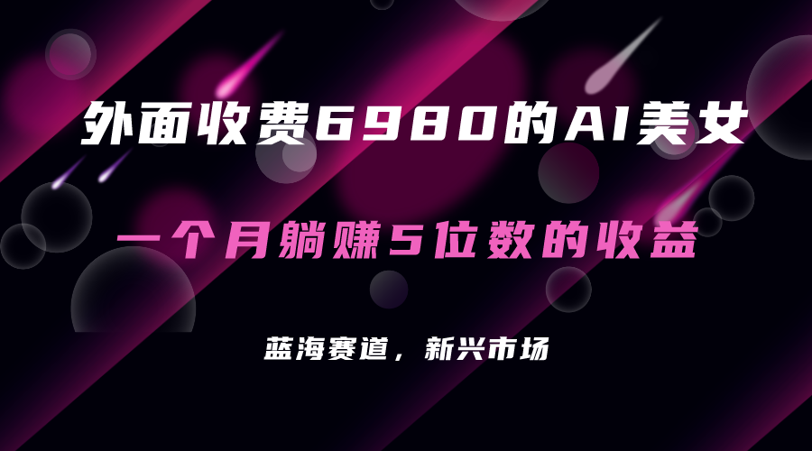 外面收费6980的AI美女项目！每月躺赚5位数收益（教程 素材 工具）_北创网