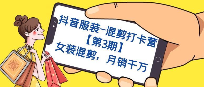 抖音服装-混剪打卡营【第3期】，女装混剪，月销千万_北创网