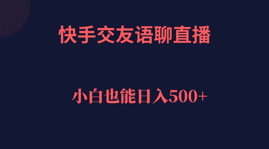 快手交友语聊直播，轻松日入500＋_北创网