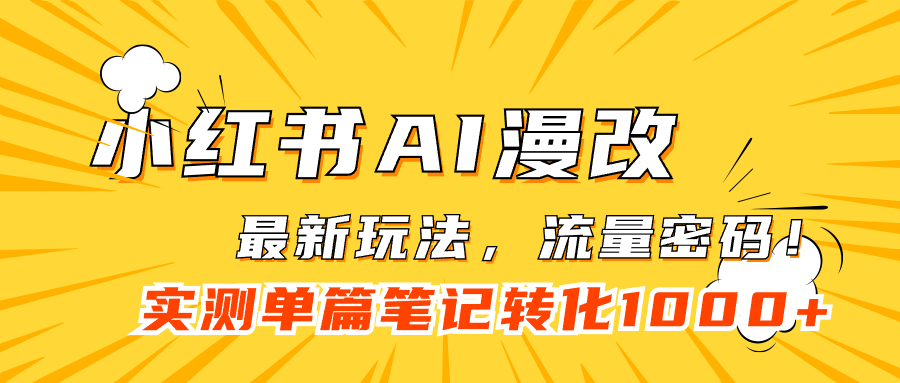 小红书AI漫改，流量密码一篇笔记变现1000_北创网