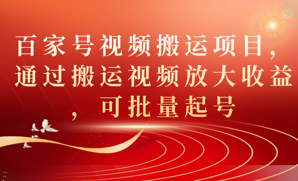 百家号视频搬运项目，通过搬运视频放大收益，可批量起号_北创网